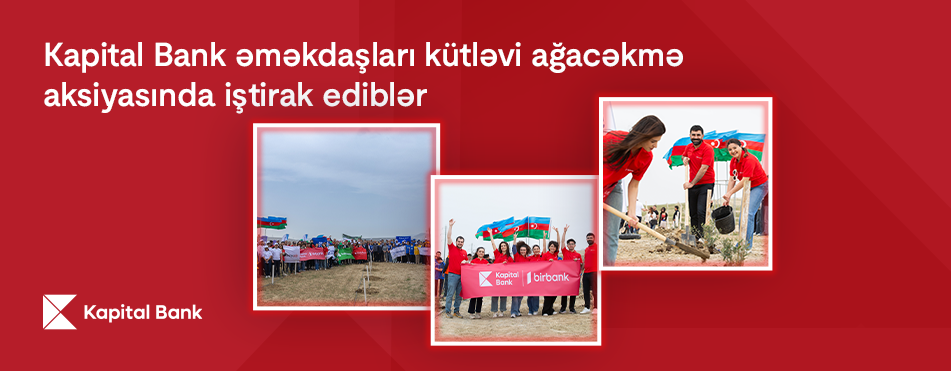 Kapital Bank əməkdaşları kütləvi ağacəkmə aksiyasında iştirak ediblər