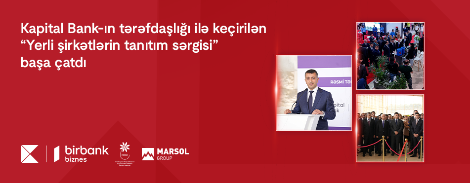 Kapital Bank-ın tərəfdaşlığı ilə keçirilən “Yerli şirkətlərin tanıtım sərgisi” başa çatdı