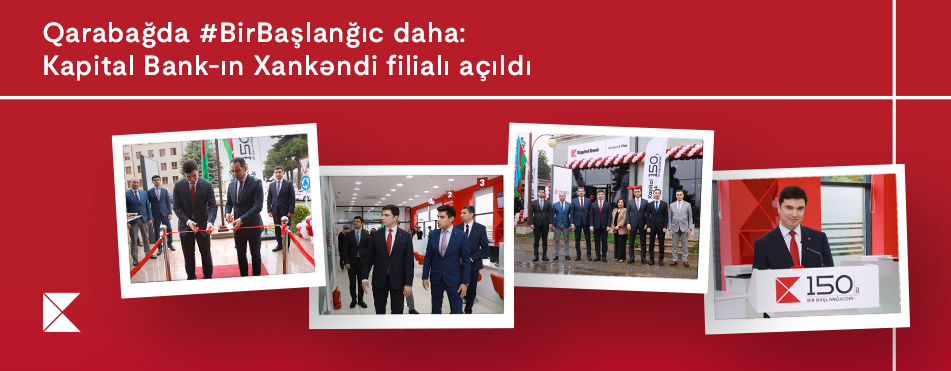 Qarabağda #Birbaşlanğıc daha:Kapital Bank-ın Xankəndi filialı açıldı