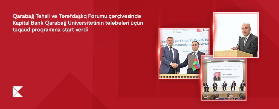 “Qarabağ Təhsil və Tərəfdaşlıq Forumu” çərçivəsində Kapital Bank Qarabağ Universitetinin tələbələri üçün təqaüd proqramına start verdi